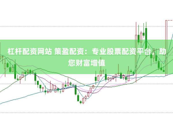 杠杆配资网站 策盈配资：专业股票配资平台，助您财富增值