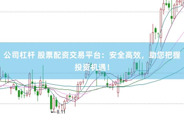 公司杠杆 股票配资交易平台：安全高效，助您把握投资机遇！