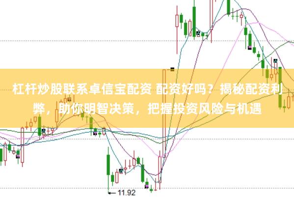 杠杆炒股联系卓信宝配资 配资好吗？揭秘配资利弊，助你明智决策，把握投资风险与机遇