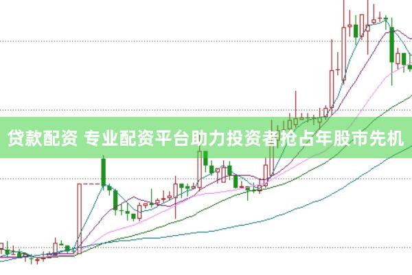 贷款配资 专业配资平台助力投资者抢占年股市先机