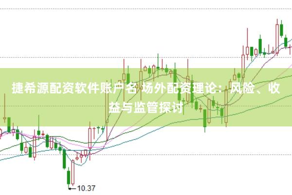 捷希源配资软件账户名 场外配资理论：风险、收益与监管探讨