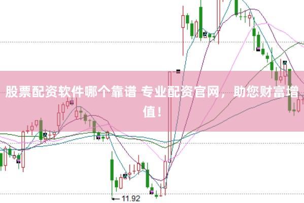 股票配资软件哪个靠谱 专业配资官网，助您财富增值！