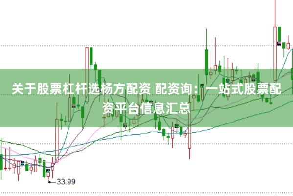 关于股票杠杆选杨方配资 配资询：一站式股票配资平台信息汇总