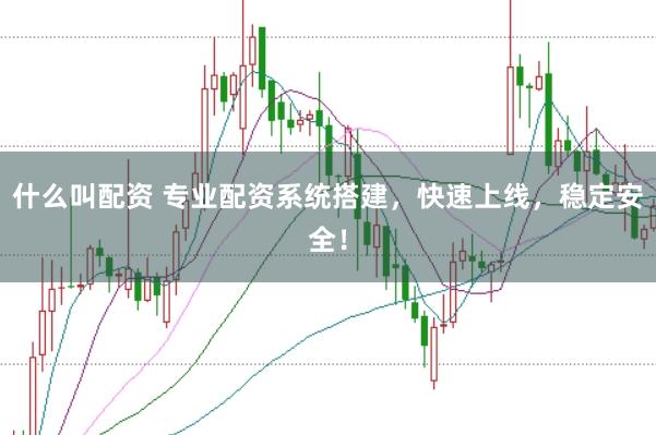 什么叫配资 专业配资系统搭建，快速上线，稳定安全！
