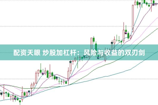 配资天眼 炒股加杠杆:风险与收益的双刃剑
