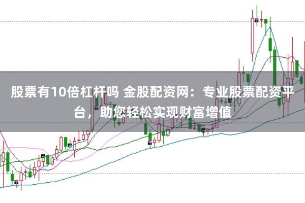股票有10倍杠杆吗 金股配资网:专业股票配资平台,助您轻松实现财富增值