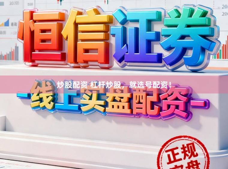 炒股配资 杠杆炒股,就选号配资!