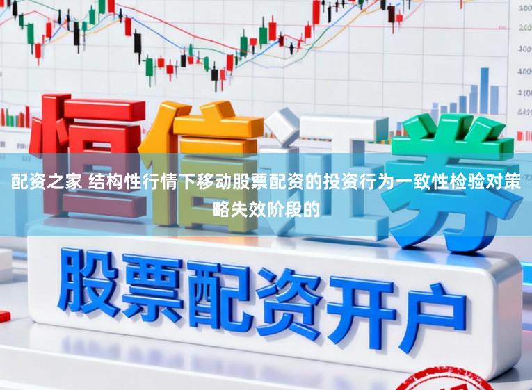 配资之家 结构性行情下移动股票配资的投资行为一致性检验对策略失效阶段的