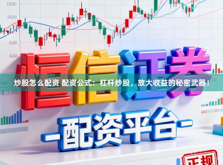 炒股怎么配资 配资公式：杠杆炒股，放大收益的秘密武器！