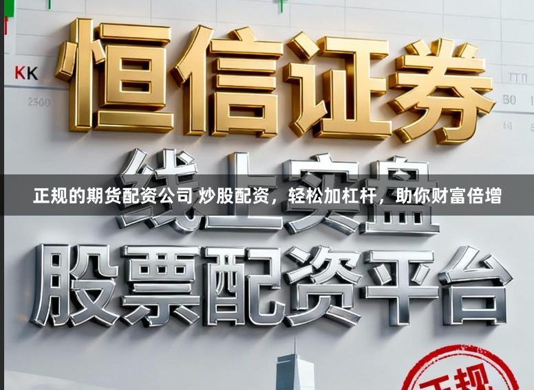 正规的期货配资公司 炒股配资，轻松加杠杆，助你财富倍增