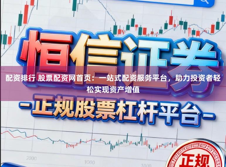 配资排行 股票配资网首页：一站式配资服务平台，助力投资者轻松实现资产增值