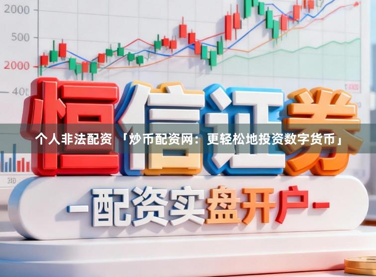个人非法配资 「炒币配资网:更轻松地投资数字货币」