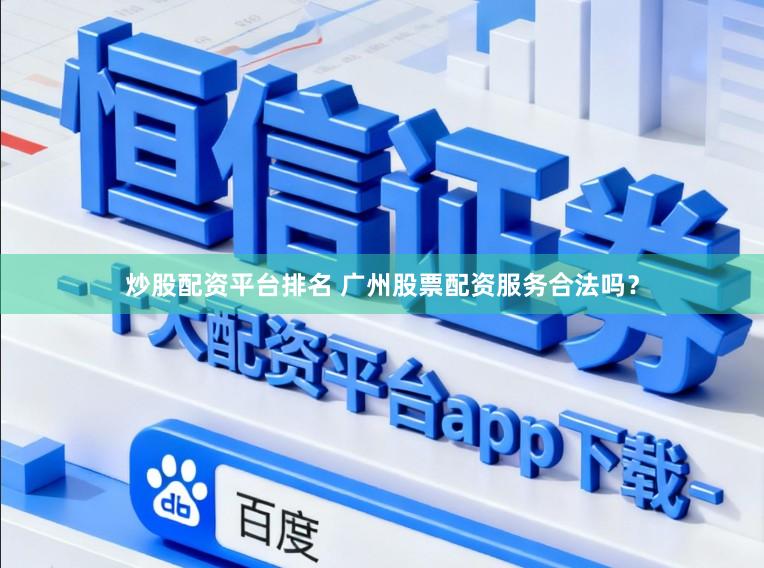 炒股配资平台排名 广州股票配资服务合法吗？