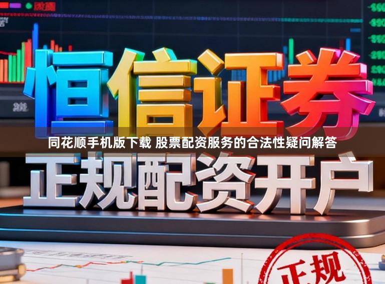 同花顺手机版下载 股票配资服务的合法性疑问解答