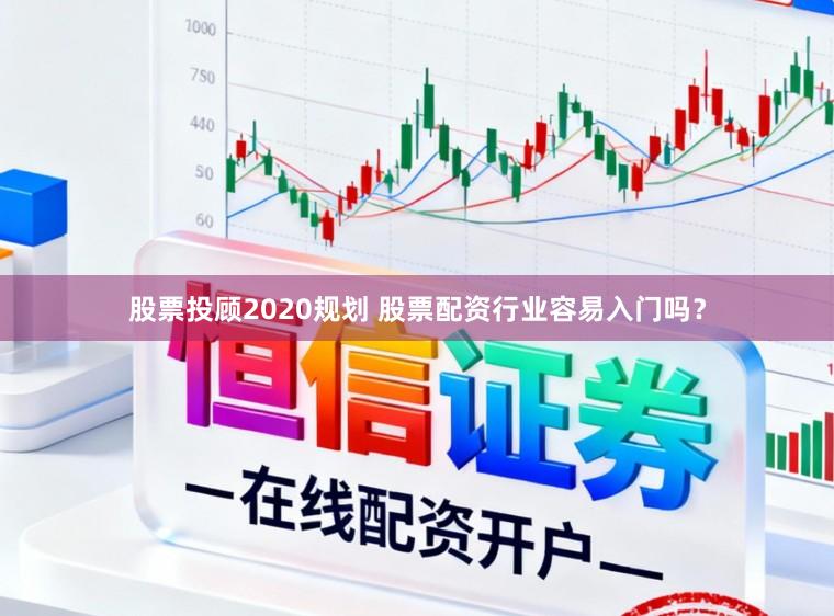 股票投顾2020规划 股票配资行业容易入门吗?