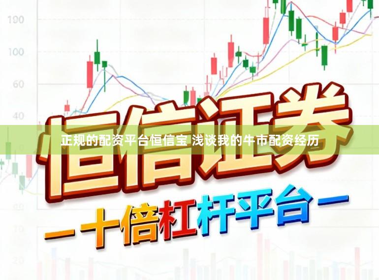 正规的配资平台恒信宝 浅谈我的牛市配资经历