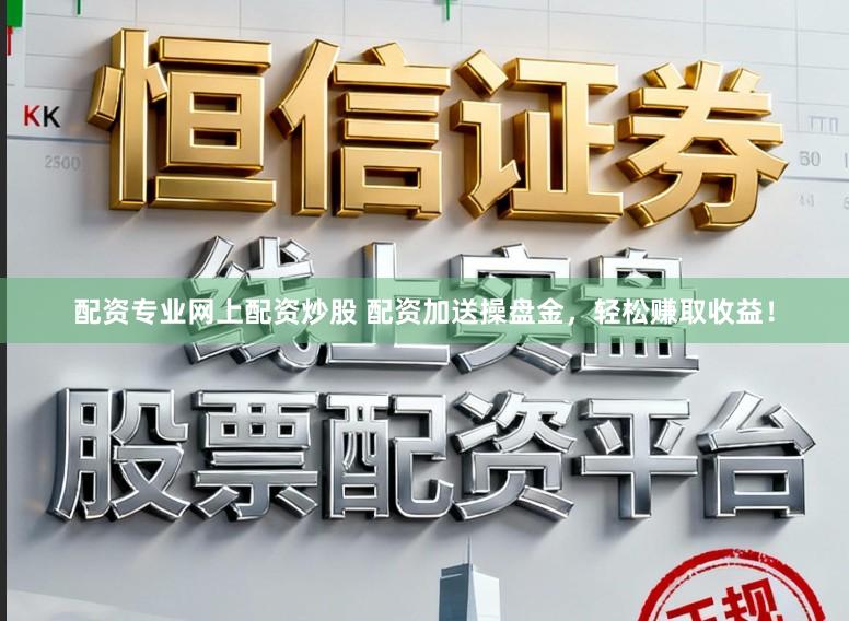 配资专业网上配资炒股 配资加送操盘金，轻松赚取收益！