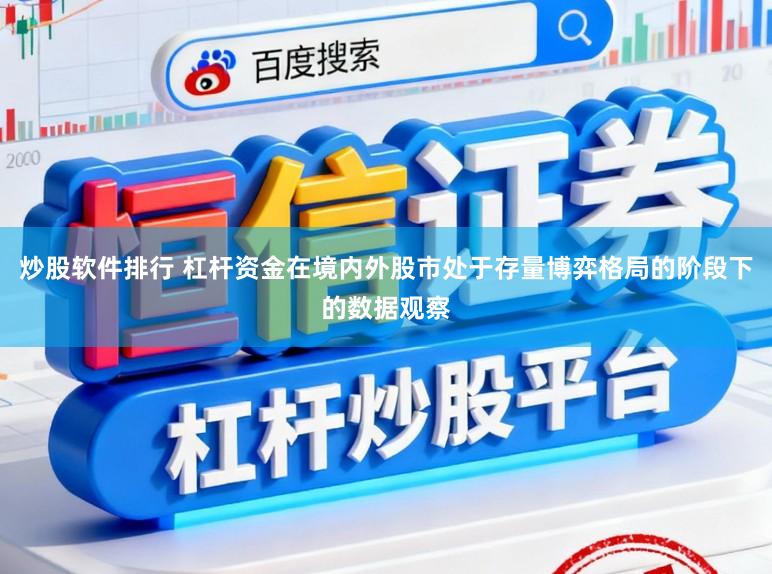 炒股软件排行 杠杆资金在境内外股市处于存量博弈格局的阶段下的数据观察
