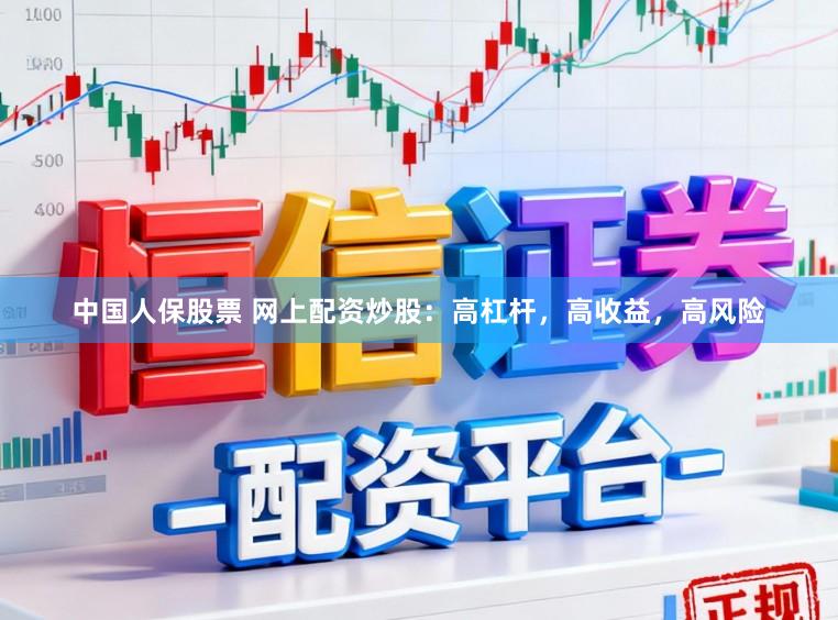 中国人保股票 网上配资炒股：高杠杆，高收益，高风险