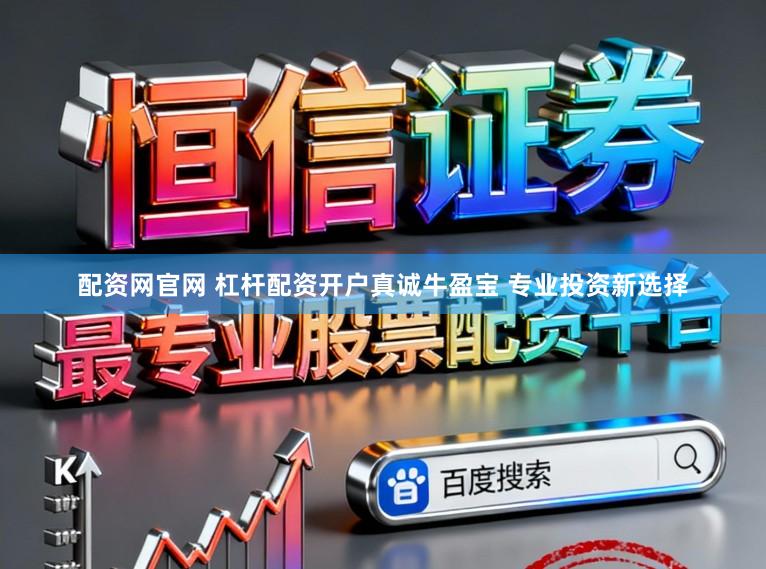 配资网官网 杠杆配资开户真诚牛盈宝 专业投资新选择
