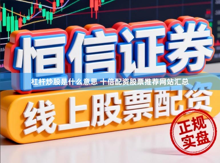 杠杆炒股是什么意思 十倍配资股票推荐网站汇总