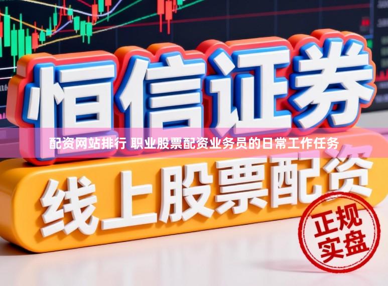 配资网站排行 职业股票配资业务员的日常工作任务